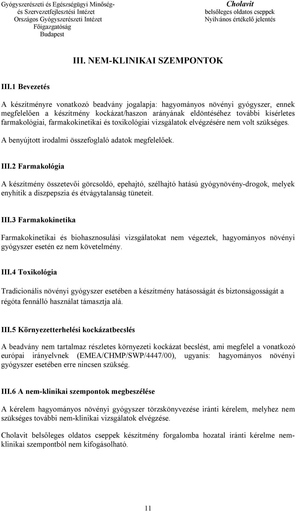 farmakokinetikai és toxikológiai vizsgálatok elvégzésére nem volt szükséges. A benyújtott irodalmi összefoglaló adatok megfelelőek. III.