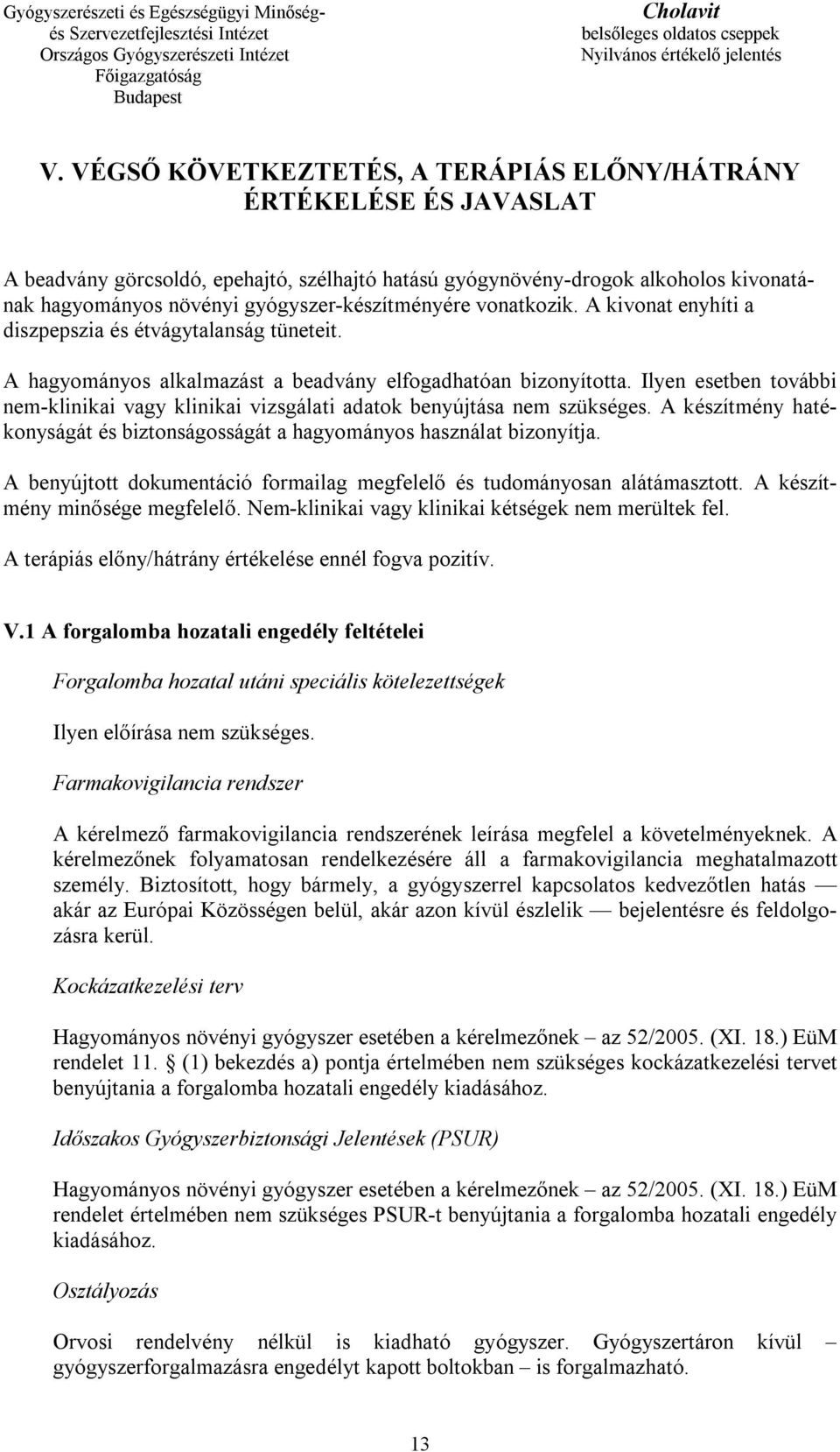 Ilyen esetben további nem-klinikai vagy klinikai vizsgálati adatok benyújtása nem szükséges. A készítmény hatékonyságát és biztonságosságát a hagyományos használat bizonyítja.