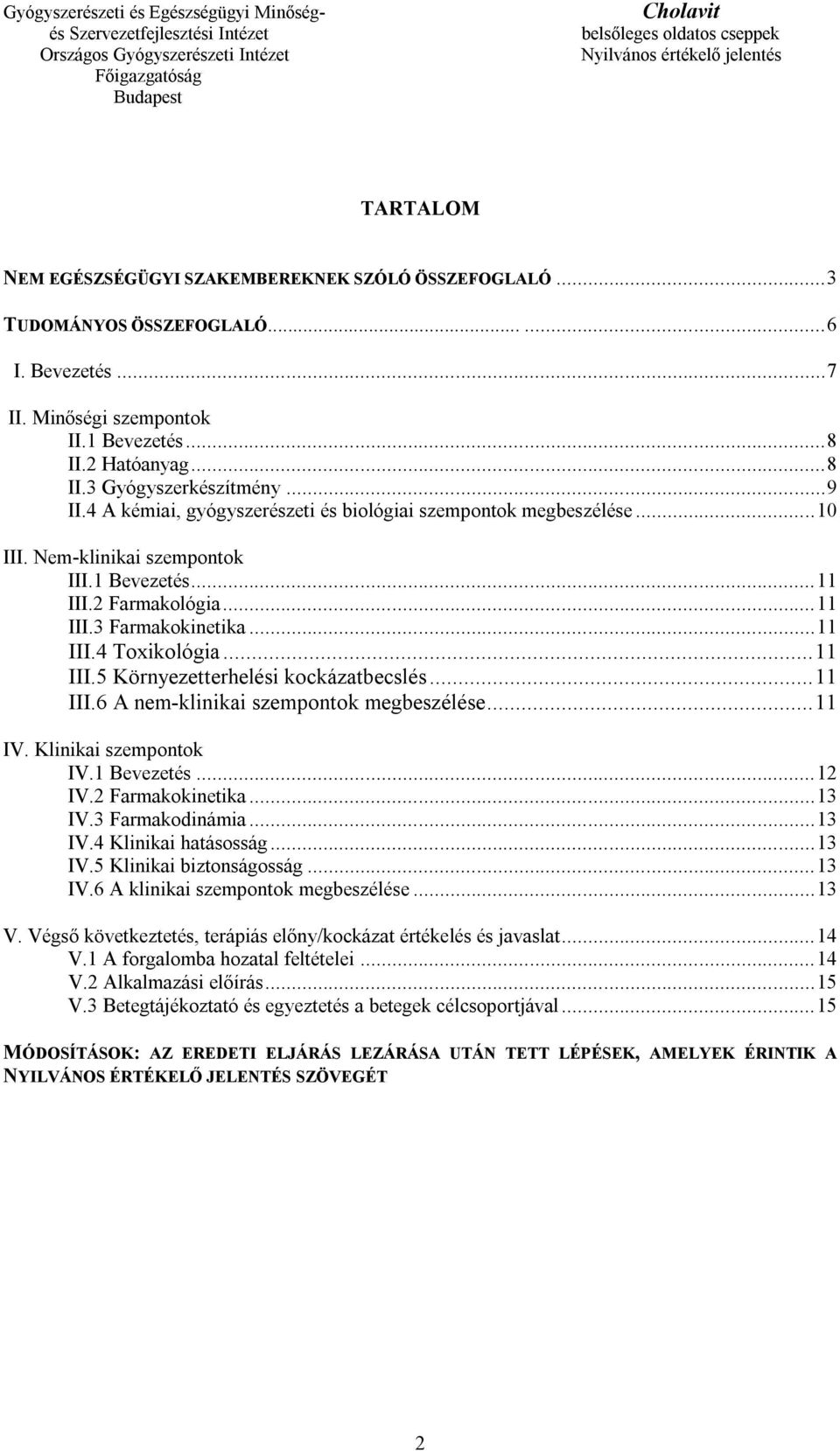 .. 11 III.5 Környezetterhelési kockázatbecslés... 11 III.6 A nem-klinikai szempontok megbeszélése... 11 IV. Klinikai szempontok IV.1 Bevezetés... 12 IV.2 Farmakokinetika... 13 IV.3 Farmakodinámia.