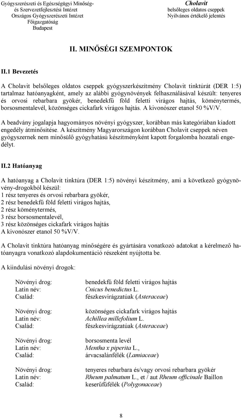 virágos hajtás, köménytermés, borsosmentalevél, közönséges cickafark virágos hajtás. A kivonószer etanol 50 %V/V.