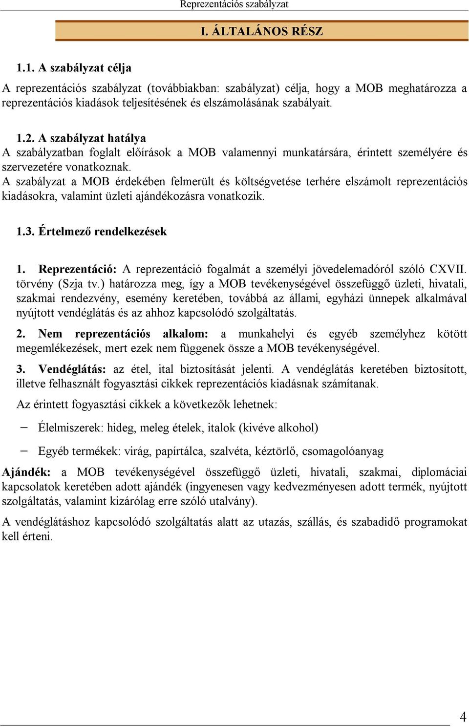 A szabályzat a MOB érdekében felmerült és költségvetése terhére elszámolt reprezentációs kiadásokra, valamint üzleti ajándékozásra vonatkozik. 1.3. Értelmező rendelkezések 1.