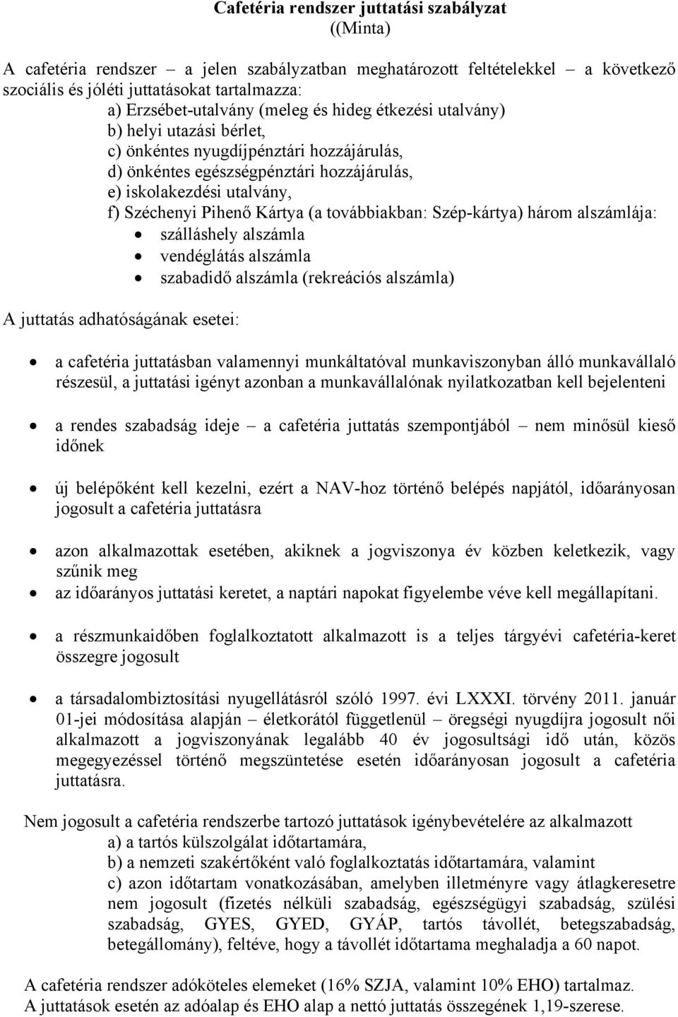 (a továbbiakban: Szép-kártya) három alszámlája: szálláshely alszámla vendéglátás alszámla szabadidő alszámla (rekreációs alszámla) A juttatás adhatóságának esetei: a cafetéria juttatásban valamennyi