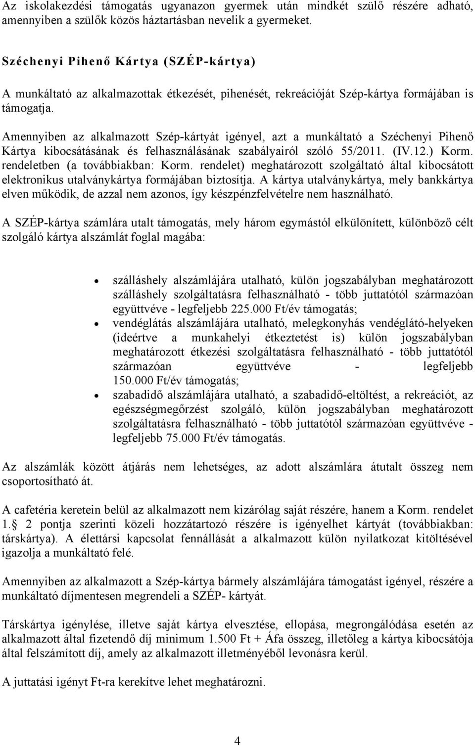 Amennyiben az alkalmazott Szép-kártyát igényel, azt a munkáltató a Széchenyi Pihenő Kártya kibocsátásának és felhasználásának szabályairól szóló 55/2011. (IV.12.) Korm.