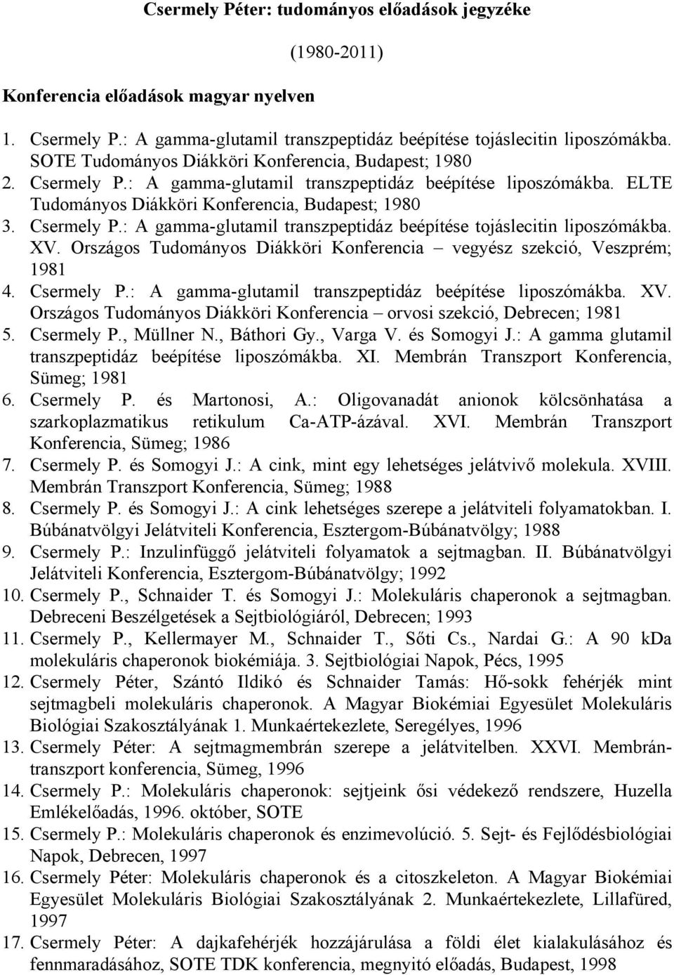 XV. Országos Tudományos Diákköri Konferencia vegyész szekció, Veszprém; 1981 4. Csermely P.: A gamma-glutamil transzpeptidáz beépítése liposzómákba. XV.