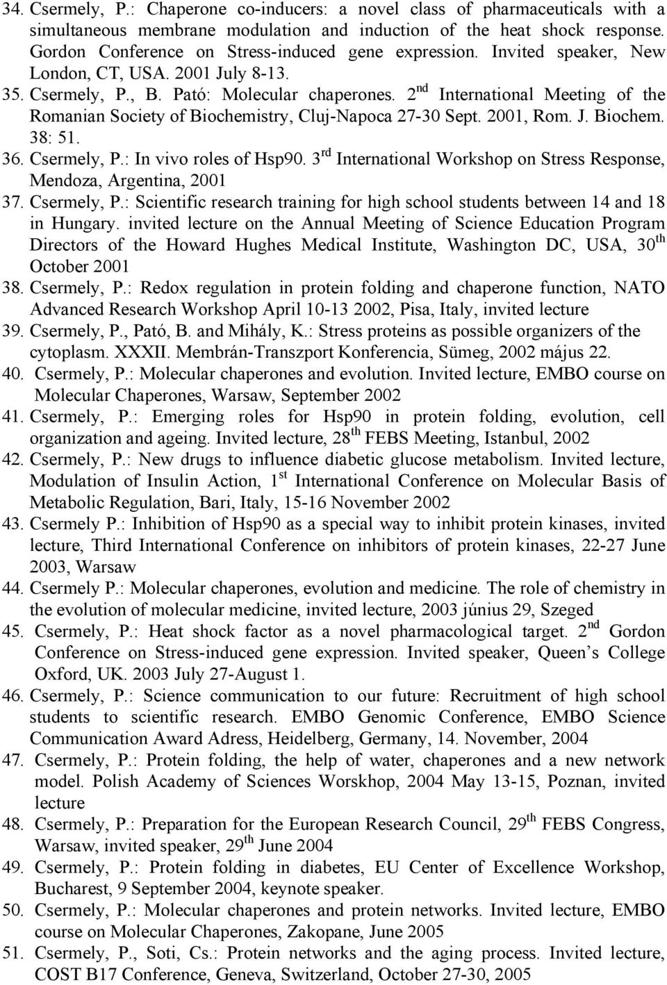 2 nd International Meeting of the Romanian Society of Biochemistry, Cluj-Napoca 27-30 Sept. 2001, Rom. J. Biochem. 38: 51. 36. Csermely, P.: In vivo roles of Hsp90.