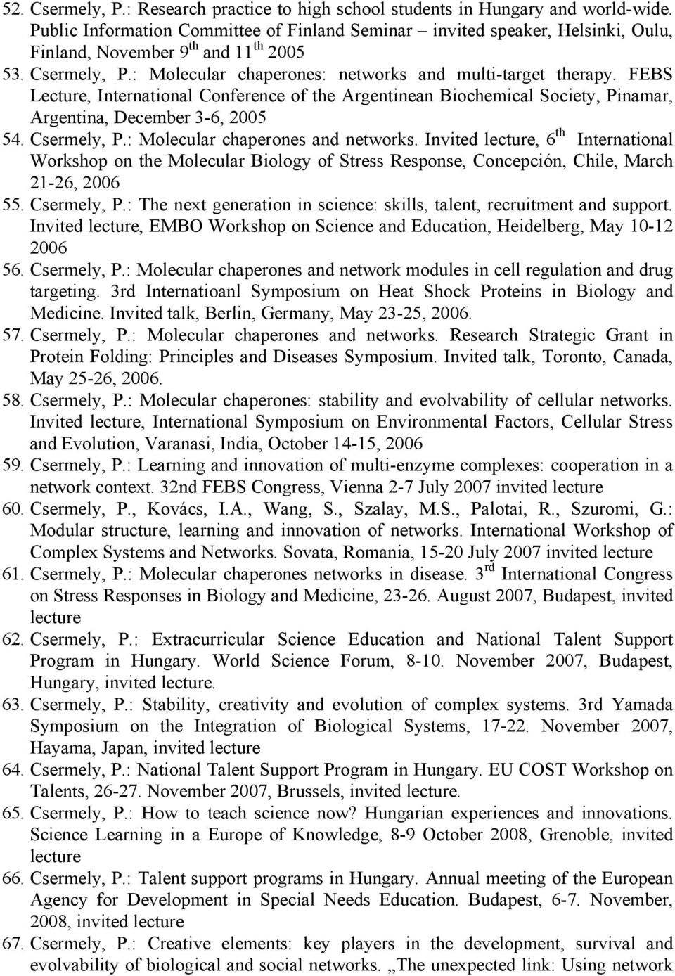 FEBS Lecture, International Conference of the Argentinean Biochemical Society, Pinamar, Argentina, December 3-6, 2005 54. Csermely, P.: Molecular chaperones and networks.