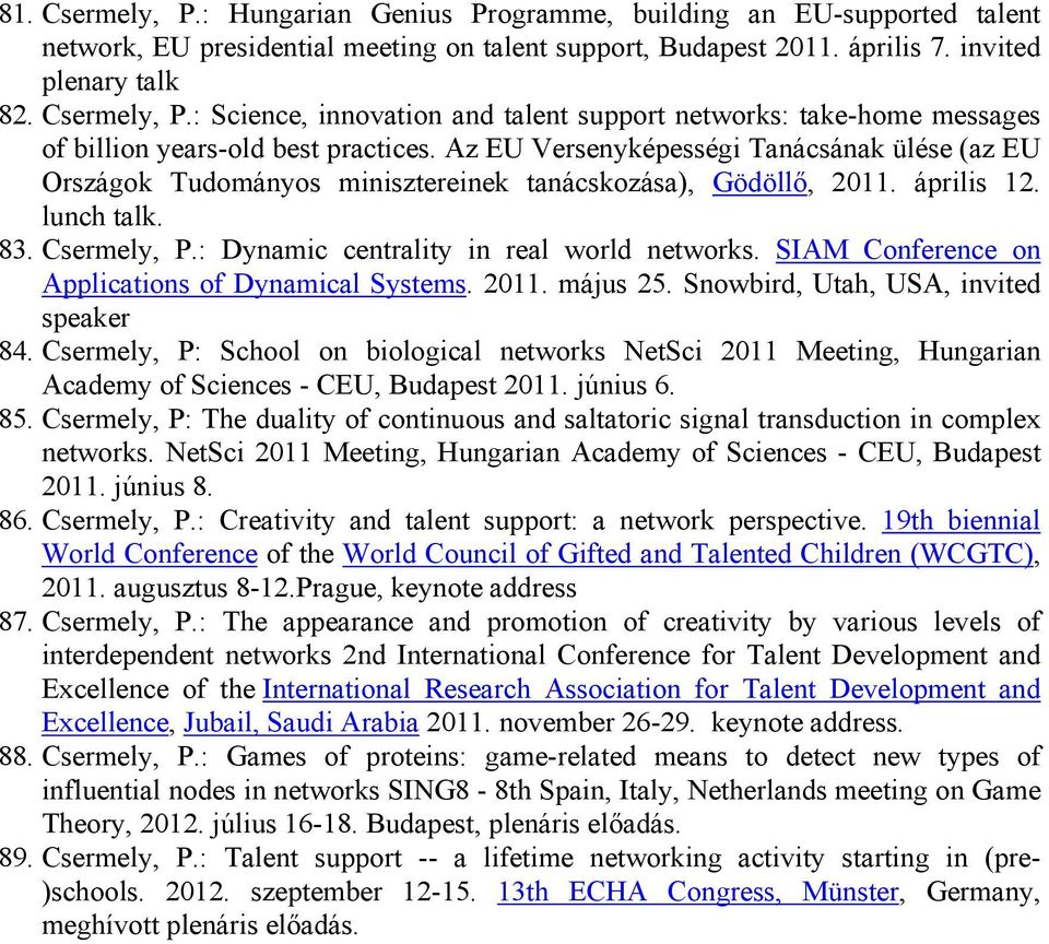 SIAM Conference on Applications of Dynamical Systems. 2011. május 25. Snowbird, Utah, USA, invited speaker 84.