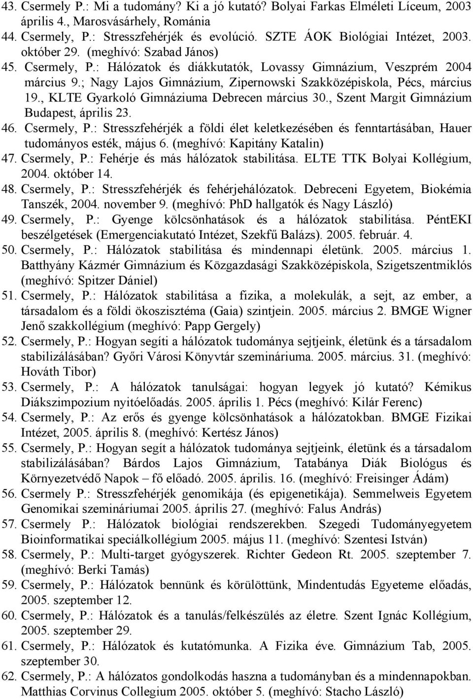 , KLTE Gyarkoló Gimnáziuma Debrecen március 30., Szent Margit Gimnázium Budapest, április 23. 46. Csermely, P.