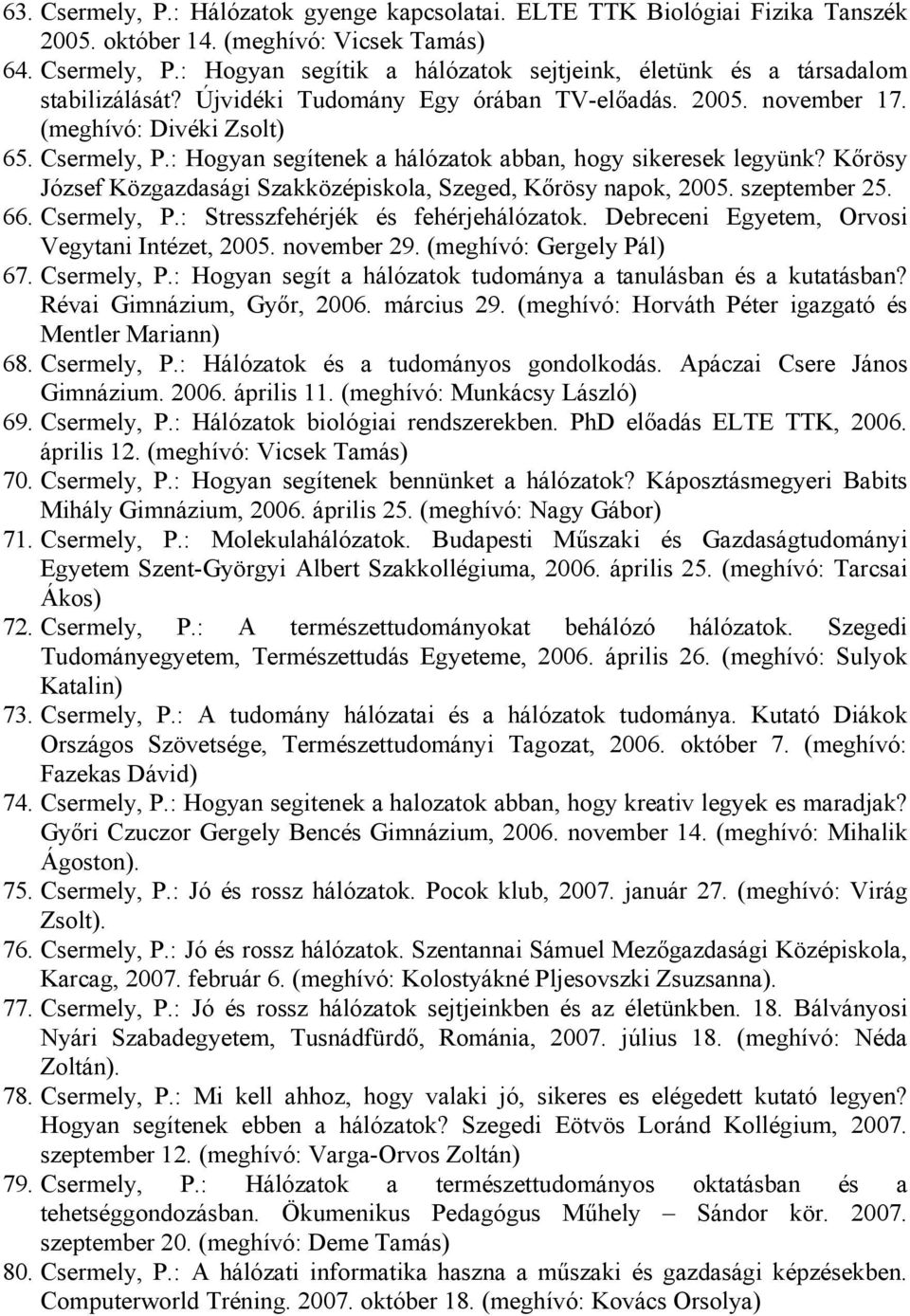 Kőrösy József Közgazdasági Szakközépiskola, Szeged, Kőrösy napok, 2005. szeptember 25. 66. Csermely, P.: Stresszfehérjék és fehérjehálózatok. Debreceni Egyetem, Orvosi Vegytani Intézet, 2005.