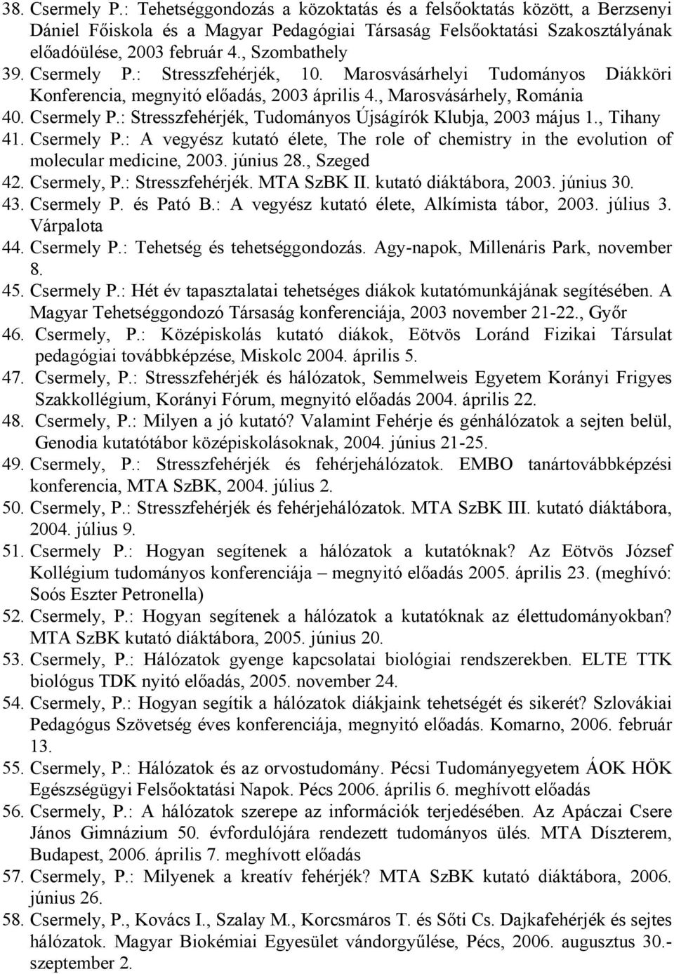 , Tihany 41. Csermely P.: A vegyész kutató élete, The role of chemistry in the evolution of molecular medicine, 2003. június 28., Szeged 42. Csermely, P.: Stresszfehérjék. MTA SzBK II.