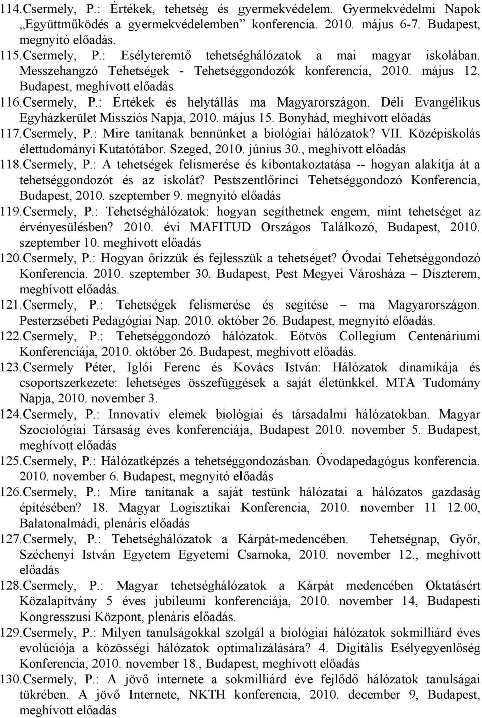 Déli Evangélikus Egyházkerület Missziós Napja, 2010. május 15. Bonyhád, meghívott előadás 117.Csermely, P.: Mire tanítanak bennünket a biológiai hálózatok? VII. Középiskolás élettudományi Kutatótábor.