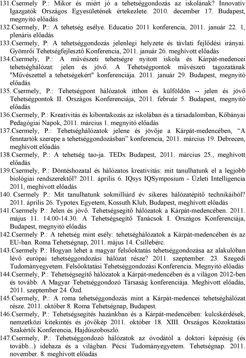 Gyömrői Tehetségfejlesztő Konferencia, 2011. január 26. meghívott előadás 134.Csermely, P.: A művészeti tehetségre nyitott iskola és Kárpát-medencei tehetséghálózat: jelen és jövő.