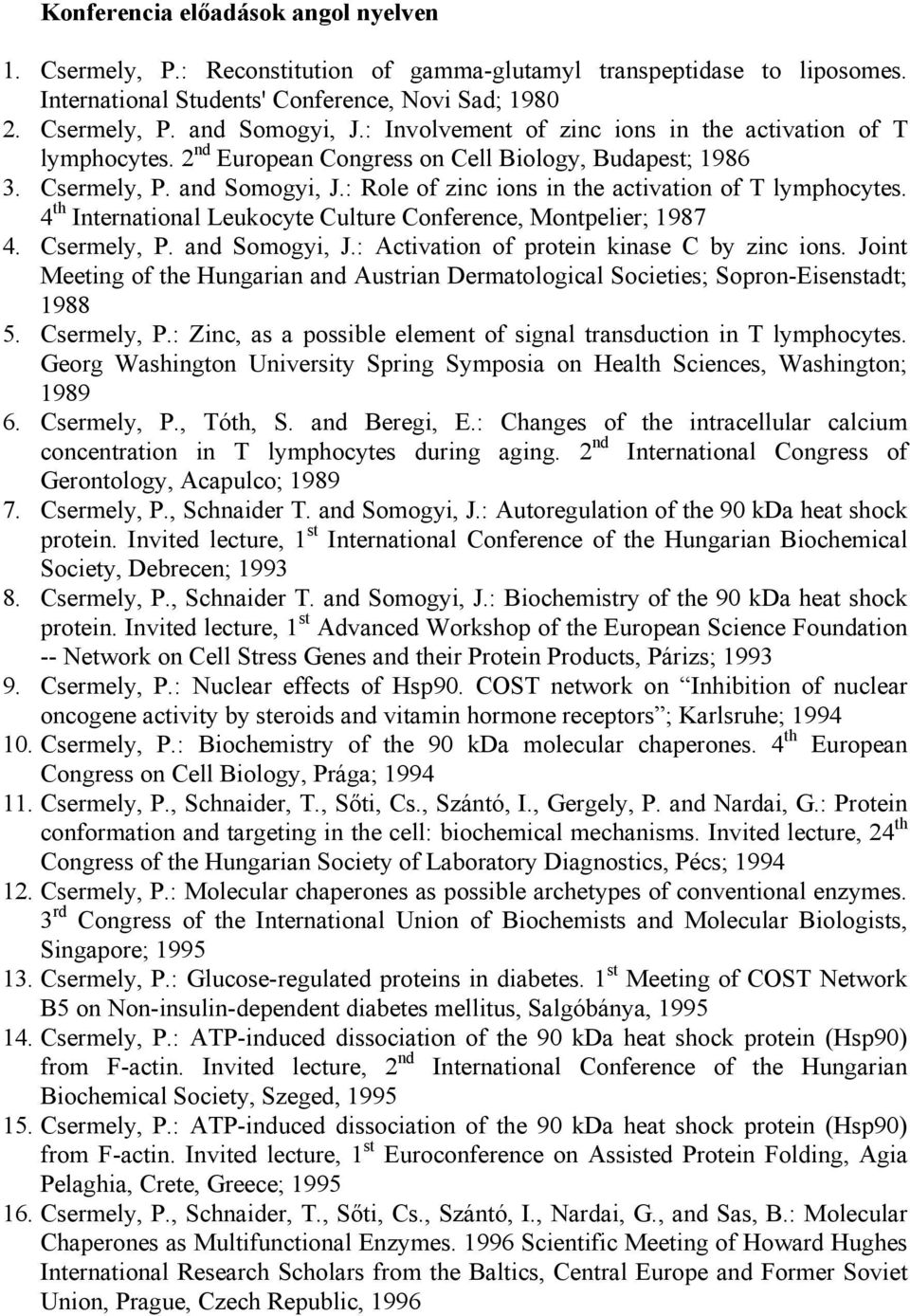 : Role of zinc ions in the activation of T lymphocytes. 4 th International Leukocyte Culture Conference, Montpelier; 1987 4. Csermely, P. and Somogyi, J.: Activation of protein kinase C by zinc ions.