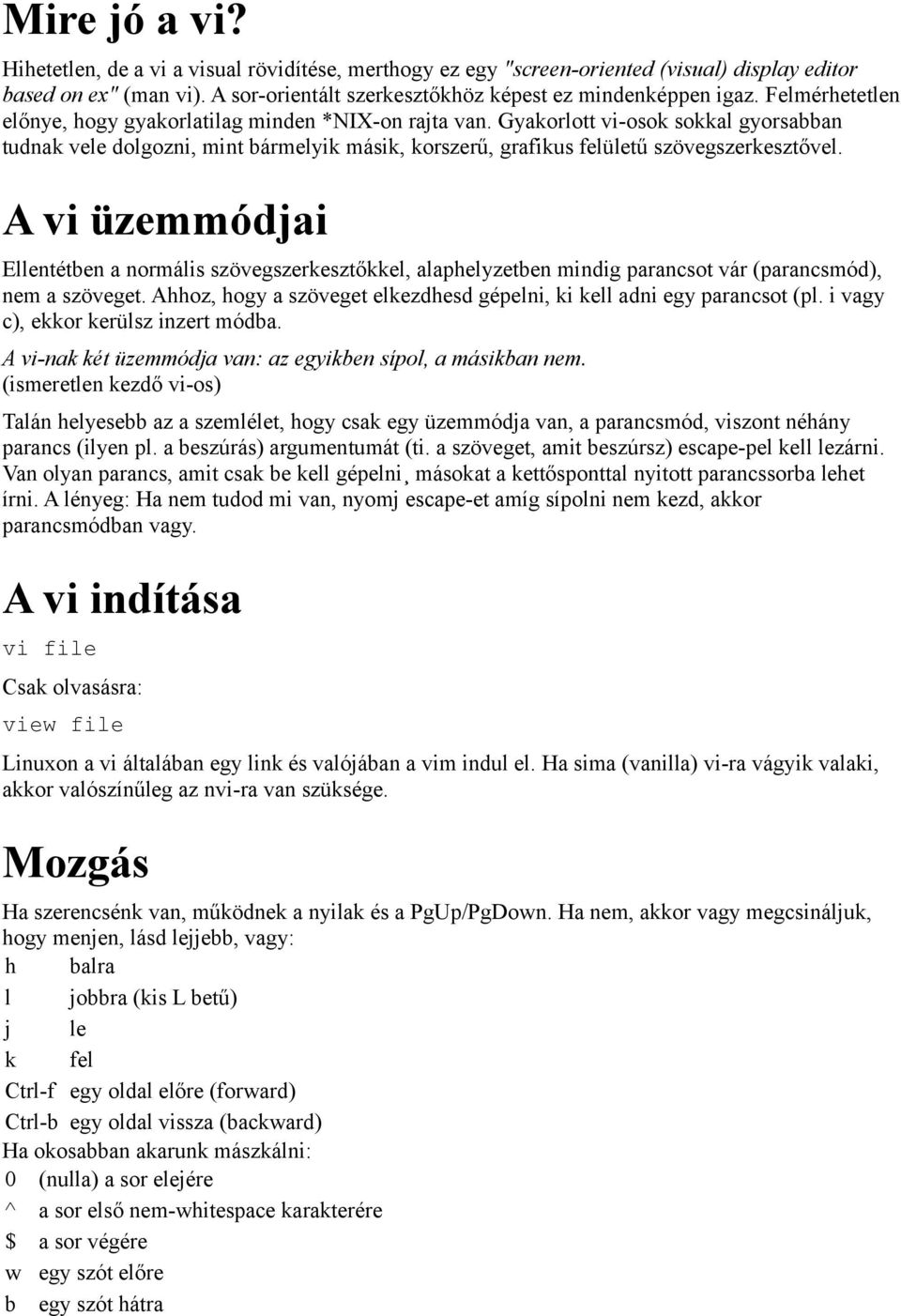 A vi üzemmódjai Ellentétben a normális szövegszerkesztőkkel, alaphelyzetben mindig parancsot vár (parancsmód), nem a szöveget.
