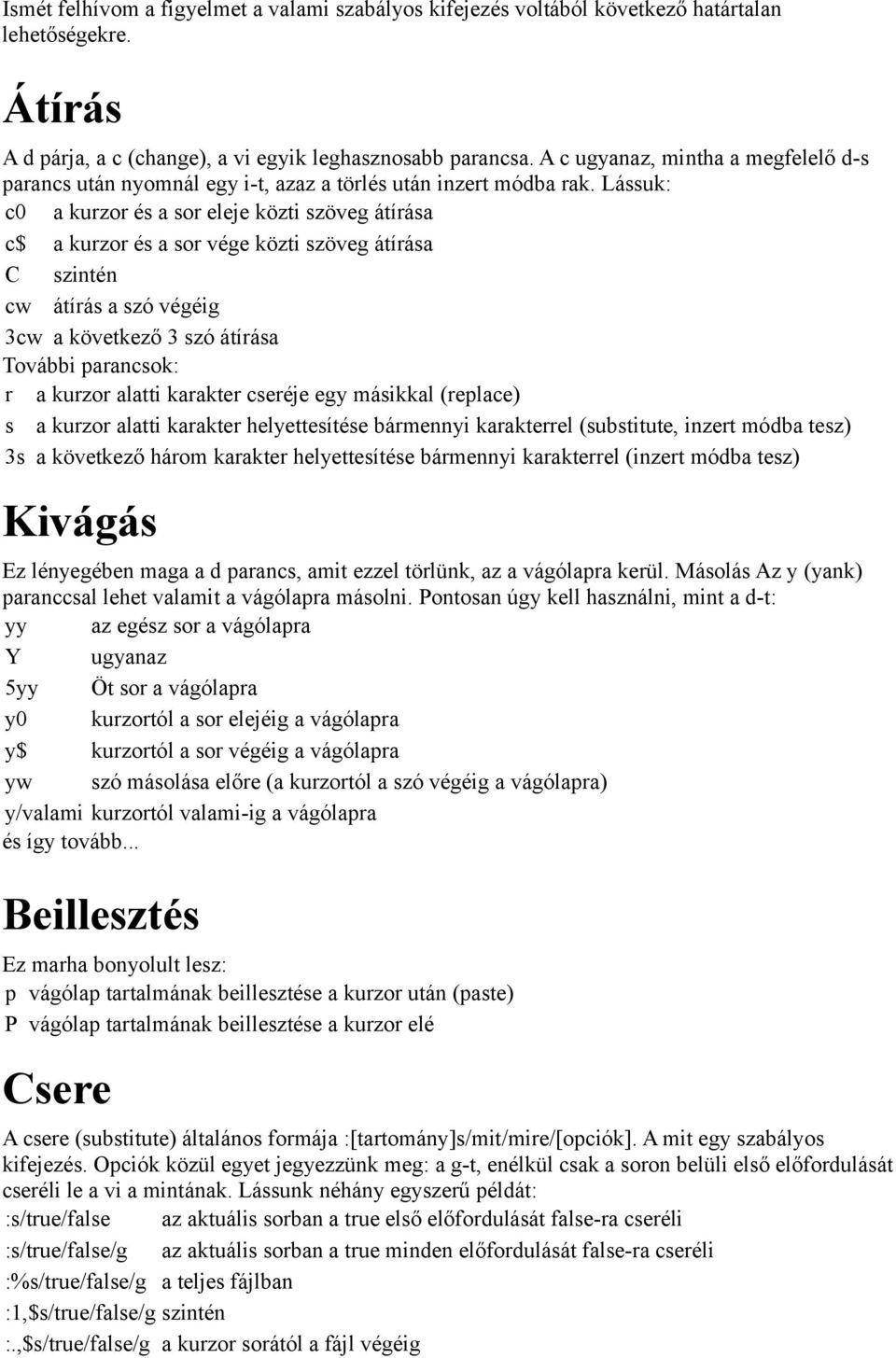 Lássuk: c0 a kurzor és a sor eleje közti szöveg átírása c$ a kurzor és a sor vége közti szöveg átírása C szintén cw átírás a szó végéig 3cw a következő 3 szó átírása További parancsok: r a kurzor