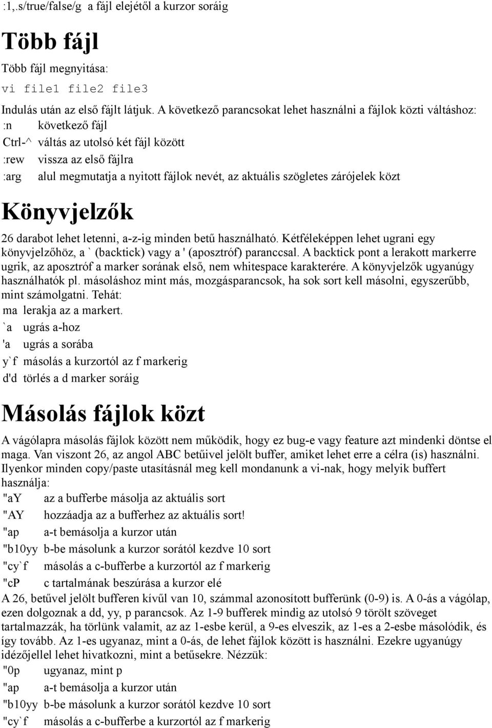 aktuális szögletes zárójelek közt Könyvjelzők 26 darabot lehet letenni, a-z-ig minden betű használható. Kétféleképpen lehet ugrani egy könyvjelzőhöz, a ` (backtick) vagy a ' (aposztróf) paranccsal.