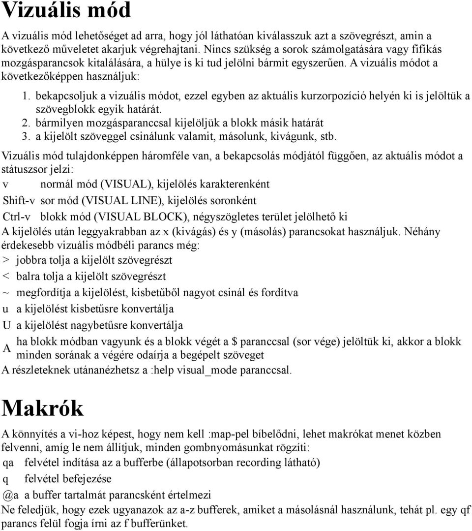 bekapcsoljuk a vizuális módot, ezzel egyben az aktuális kurzorpozíció helyén ki is jelöltük a szövegblokk egyik határát. 2. bármilyen mozgásparanccsal kijelöljük a blokk másik határát 3.