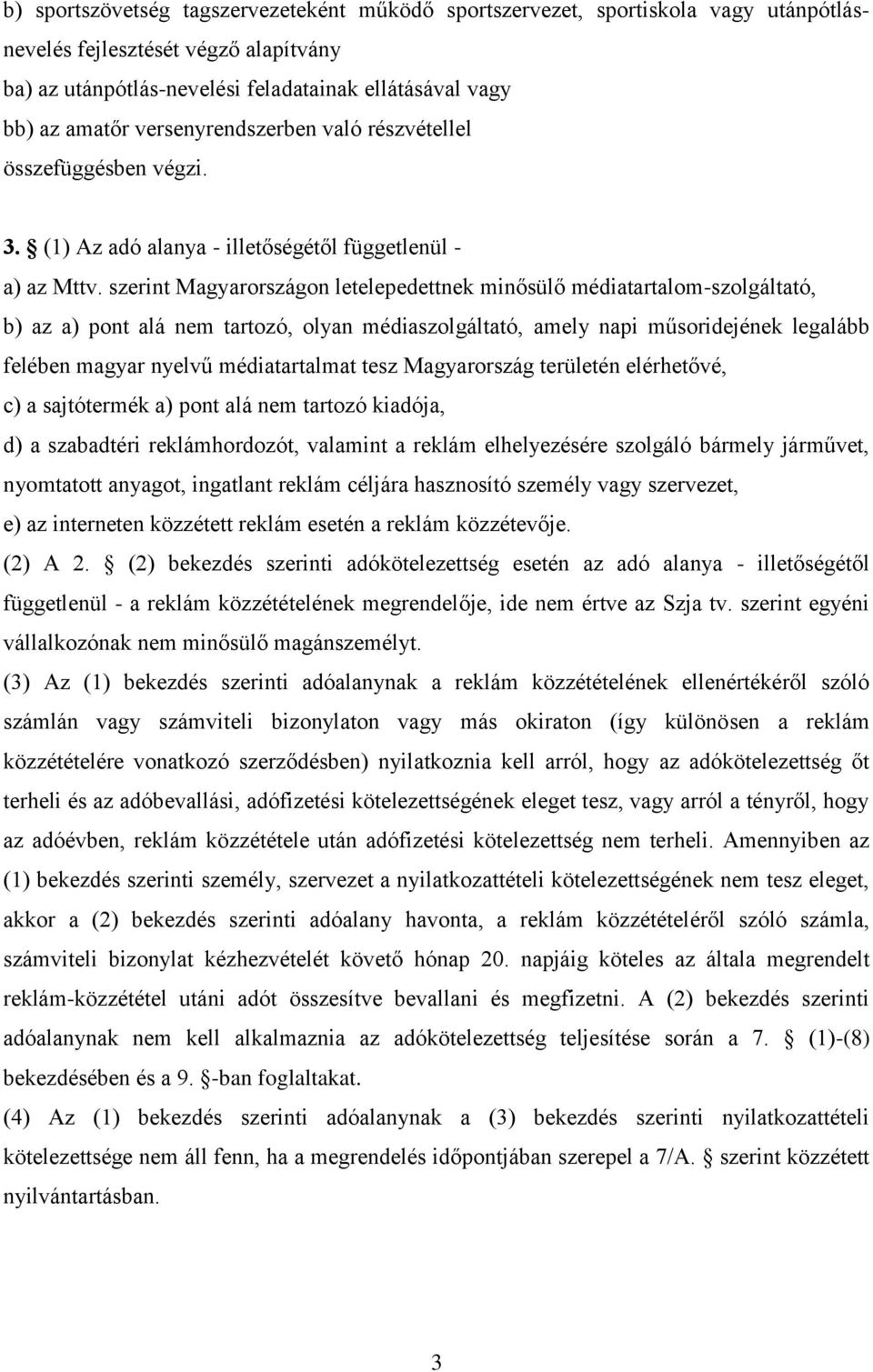 szerint Magyarországon letelepedettnek minősülő médiatartalom-szolgáltató, b) az a) pont alá nem tartozó, olyan médiaszolgáltató, amely napi műsoridejének legalább felében magyar nyelvű