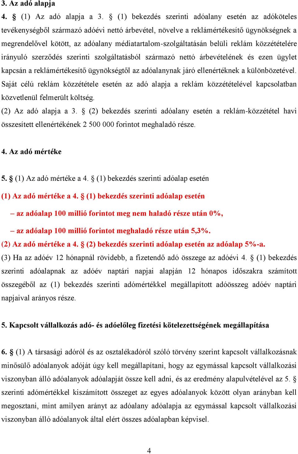 médiatartalom-szolgáltatásán belüli reklám közzétételére irányuló szerződés szerinti szolgáltatásból származó nettó árbevételének és ezen ügylet kapcsán a reklámértékesítő ügynökségtől az adóalanynak