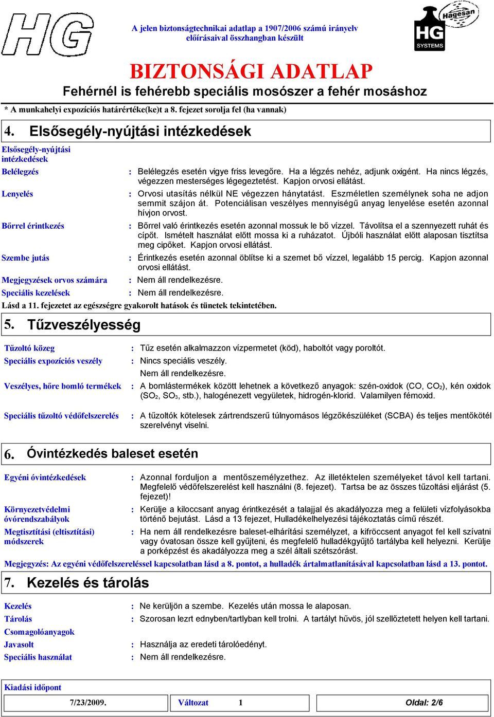 levegőre. Ha a légzés nehéz, adjunk oxigént. Ha nincs légzés, végezzen mesterséges légegeztetést. Kapjon orvosi ellátást. Orvosi utasítás nélkül NE végezzen hánytatást.