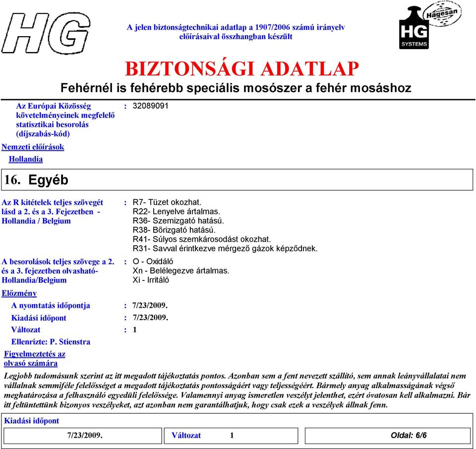 Stienstra Figyelmeztetés az olvasó számára R7 Tüzet okozhat. R22 Lenyelve ártalmas. R36 Szemizgató hatású. R38 Bőrizgató hatású. R41 Súlyos szemkárosodást okozhat.