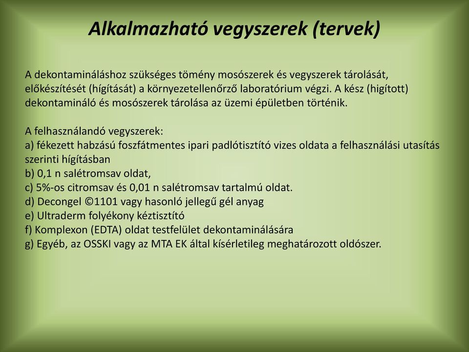 A felhasználandó vegyszerek: a) fékezett habzású foszfátmentes ipari padlótisztító vizes oldata a felhasználási utasítás szerinti hígításban b) 0,1 n salétromsav oldat, c)