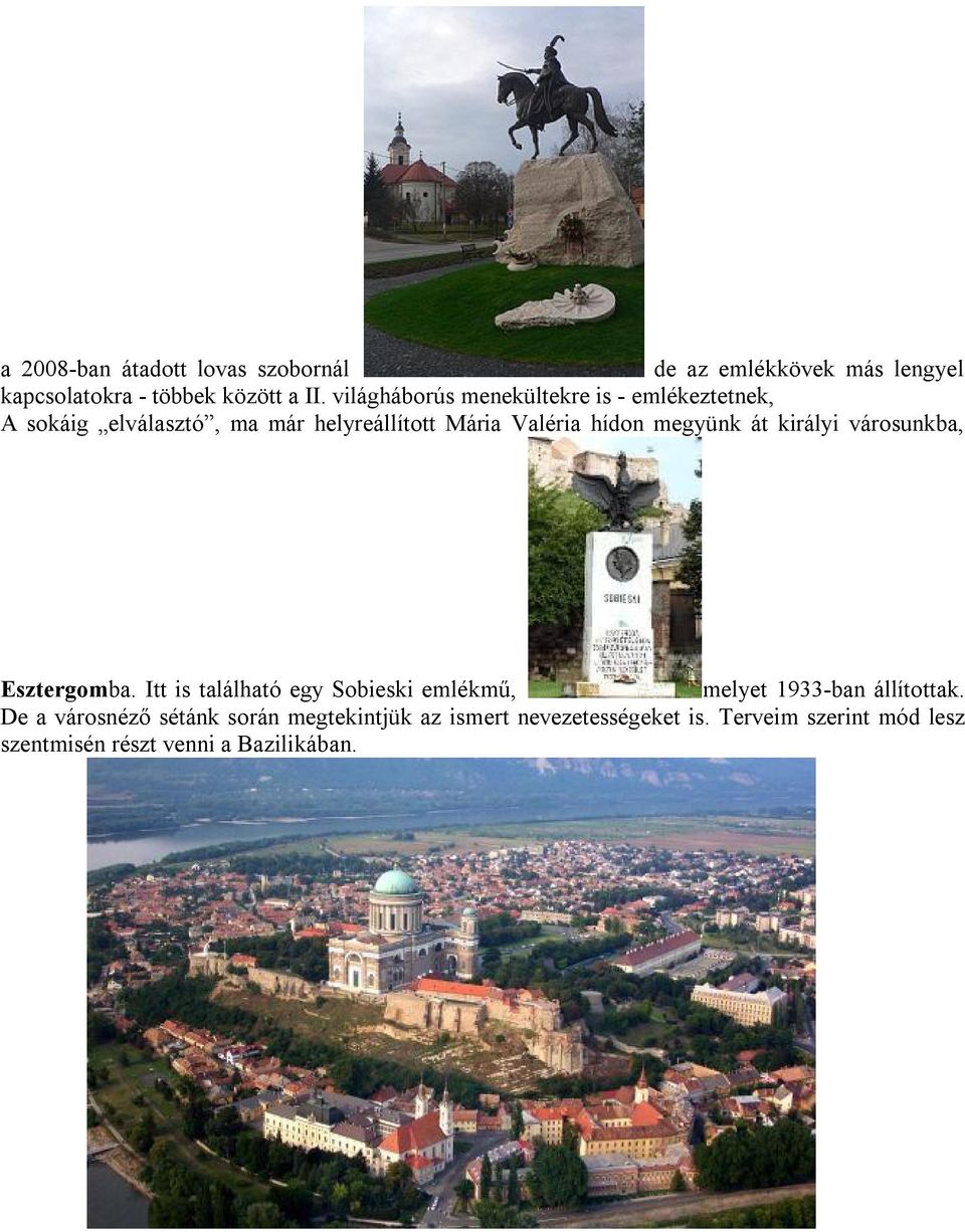 megyünk át királyi városunkba, Esztergomba. Itt is található egy Sobieski emlékmű, melyet 1933-ban állítottak.