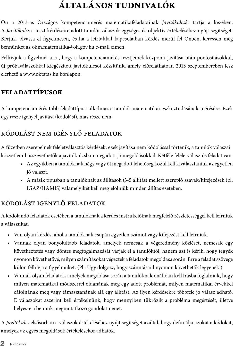 Kérjük, olvassa el figyelmesen, és ha a leírtakkal kapcsolatban kérdés merül fel Önben, keressen meg bennünket az okm.matematika@oh.gov.hu e-mail címen.