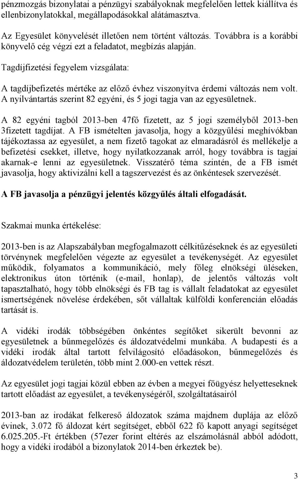 A nyilvántartás szerint 82 egyéni, és 5 jogi tagja van az egyesületnek. A 82 egyéni tagból 2013-ben 47fő fizetett, az 5 jogi személyből 2013-ben 3fizetett tagdíjat.