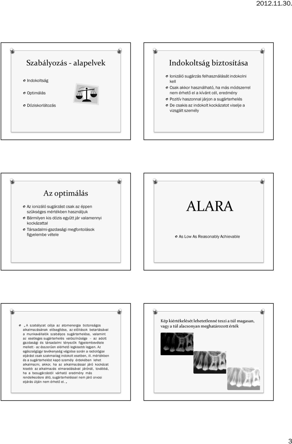 használjuk o Bármilyen kis dózis együtt jár valamennyi kockázattal o Társadalmi-gazdasági megfontolások figyelembe vétele ALARA o As Low As Reasonably Achievable o A szabályzat célja az atomenergia