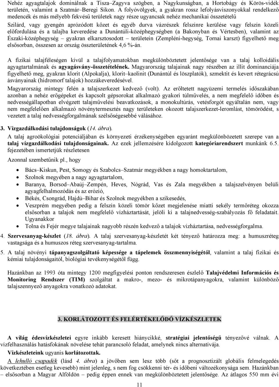 egyéb durva vázrészek felszínre kerülése vagy felszín közeli előfordulása és a talajba keveredése a Dunántúli-középhegységben (a Bakonyban és Vértesben), valamint az Északi-középhegység gyakran