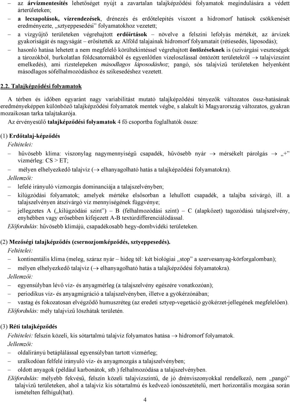 erősítették az Alföld talajainak hidromorf folyamatait (rétiesedés, láposodás); hasonló hatása lehetett a nem megfelelő körültekintéssel végrehajtott öntözéseknek is (szivárgási veszteségek a
