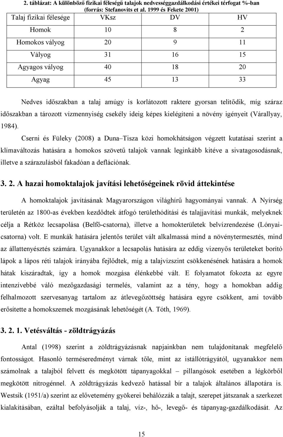 raktere gyorsan telítődik, míg száraz időszakban a tározott vízmennyiség csekély ideig képes kielégíteni a növény igényeit (Várallyay, 1984).