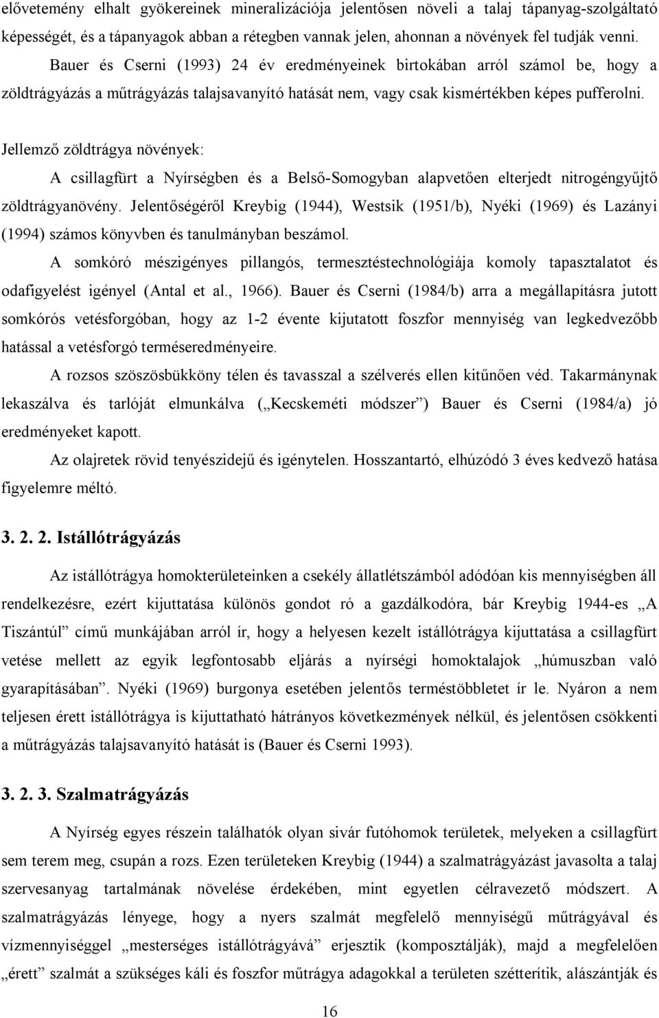 Jellemző zöldtrágya növények: A csillagfürt a Nyírségben és a Belső-Somogyban alapvetően elterjedt nitrogéngyűjtő zöldtrágyanövény.