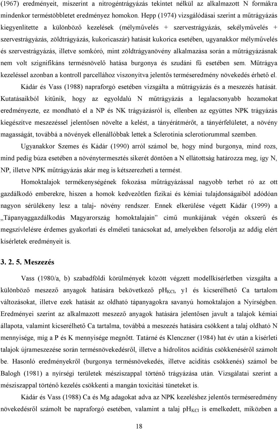 esetében, ugyanakkor mélyművelés és szervestrágyázás, illetve somkóró, mint zöldtrágyanövény alkalmazása során a műtrágyázásnak nem volt szignifikáns termésnövelő hatása burgonya és szudáni fű