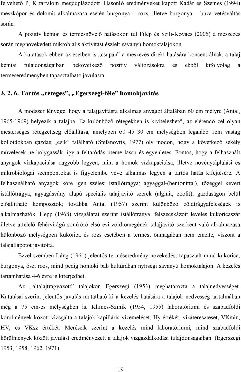 A kutatások ebben az esetben is csupán a meszezés direkt hatására koncentrálnak, a talaj kémiai tulajdonságaiban bekövetkező pozitív változásokra és ebből kifolyólag a terméseredményben tapasztalható