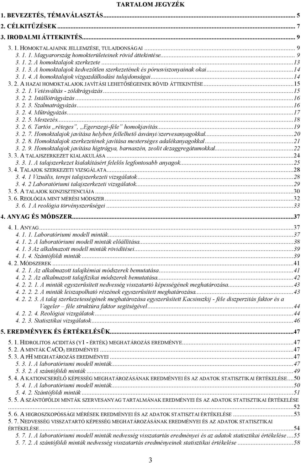 ..15 3. 2. 1. Vetésváltás - zöldtrágyázás...15 3. 2. 2. Istállótrágyázás...16 3. 2. 3. Szalmatrágyázás...16 3. 2. 4. Műtrágyázás...17 3. 2. 5. Meszezés...18 3. 2. 6.