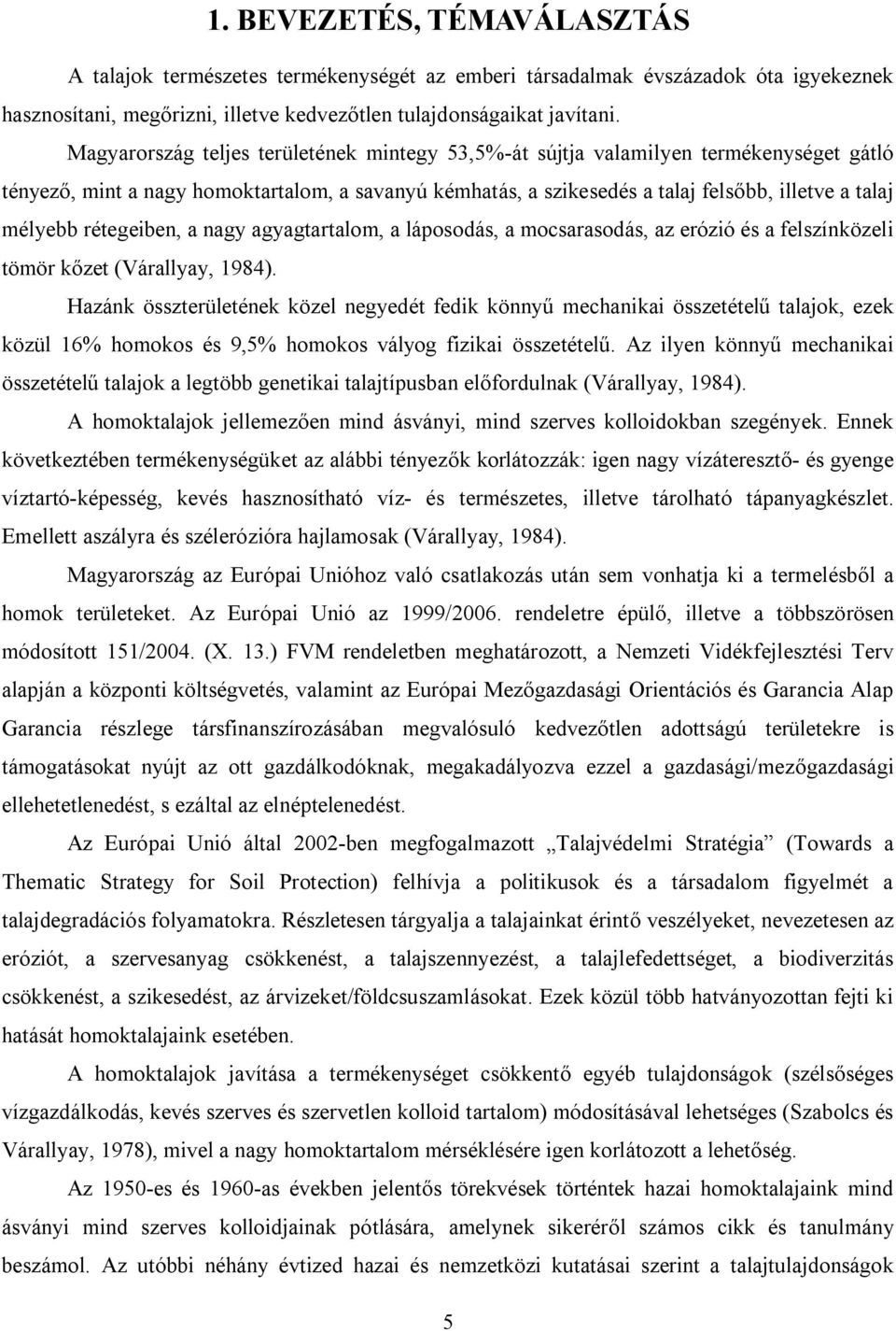 rétegeiben, a nagy agyagtartalom, a láposodás, a mocsarasodás, az erózió és a felszínközeli tömör kőzet (Várallyay, 1984).
