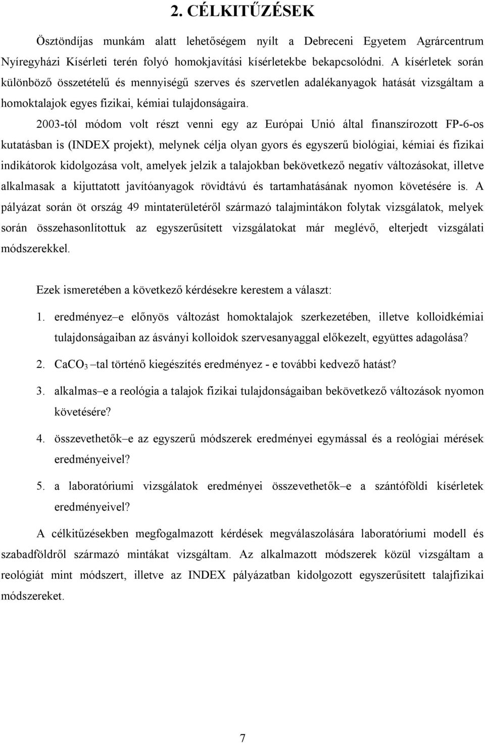 2003-tól módom volt részt venni egy az Európai Unió által finanszírozott FP-6-os kutatásban is (INDEX projekt), melynek célja olyan gyors és egyszerű biológiai, kémiai és fizikai indikátorok