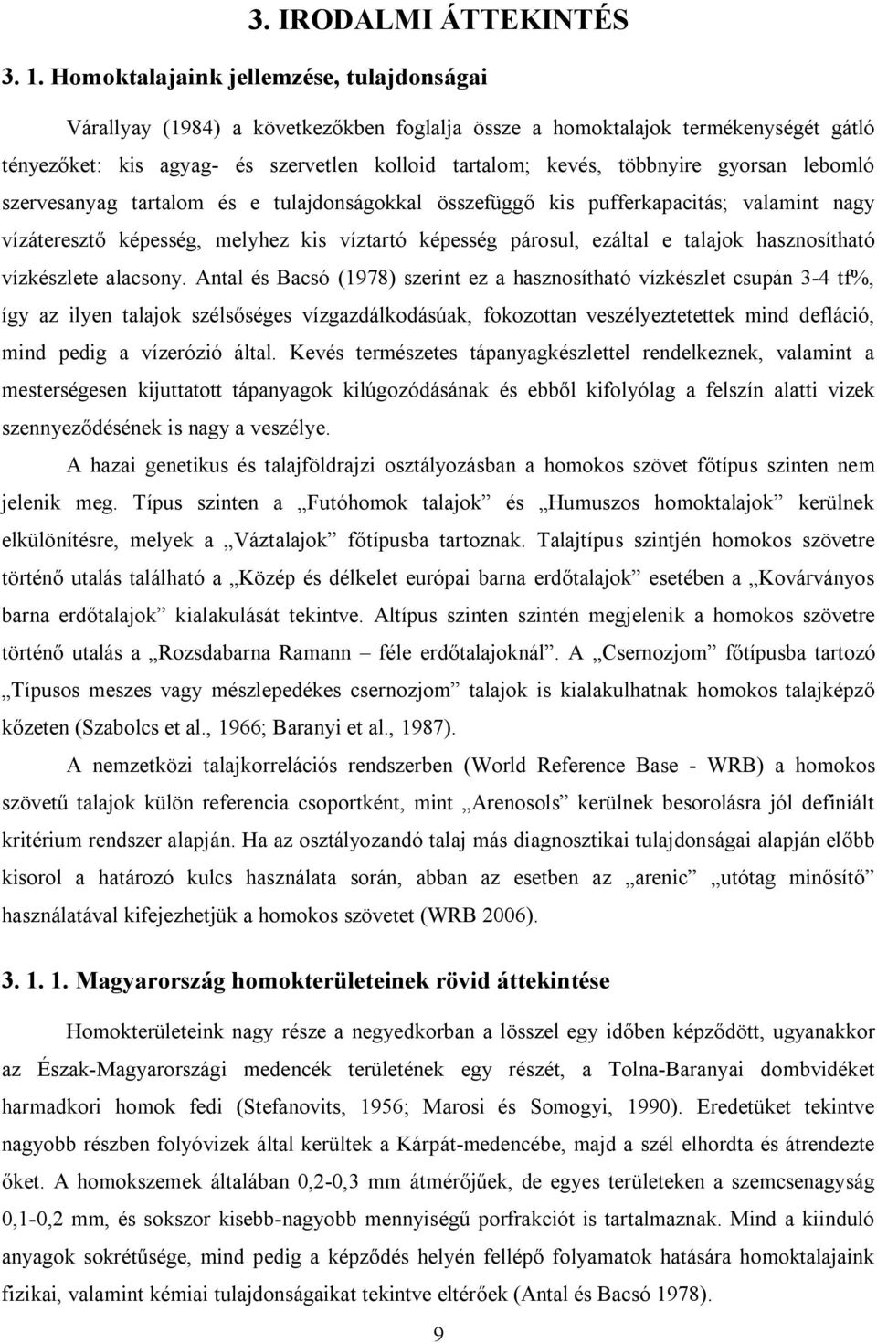 gyorsan lebomló szervesanyag tartalom és e tulajdonságokkal összefüggő kis pufferkapacitás; valamint nagy vízáteresztő képesség, melyhez kis víztartó képesség párosul, ezáltal e talajok hasznosítható