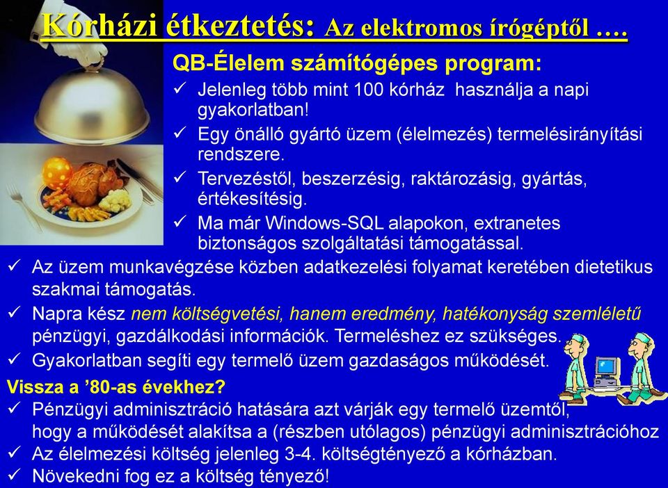 Ma már Windows-SQL alapokon, extranetes biztonságos szolgáltatási támogatással. Az üzem munkavégzése közben adatkezelési folyamat keretében dietetikus szakmai támogatás.