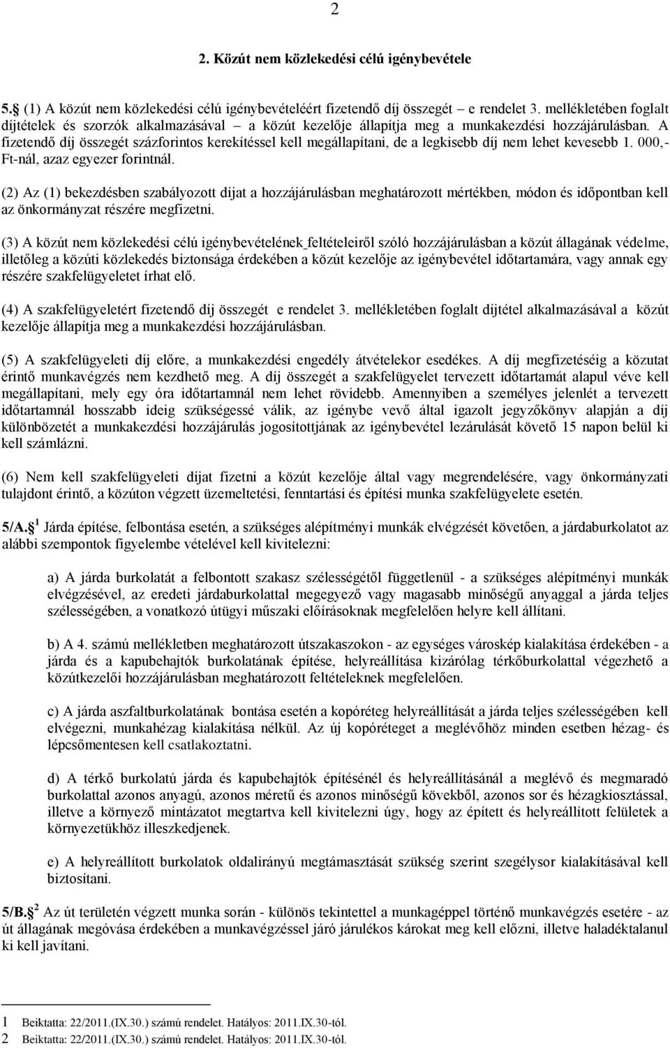 A fizetendő díj összegét százforintos kerekítéssel kell megállapítani, de a legkisebb díj nem lehet kevesebb 1. 000,- Ft-nál, azaz egyezer forintnál.