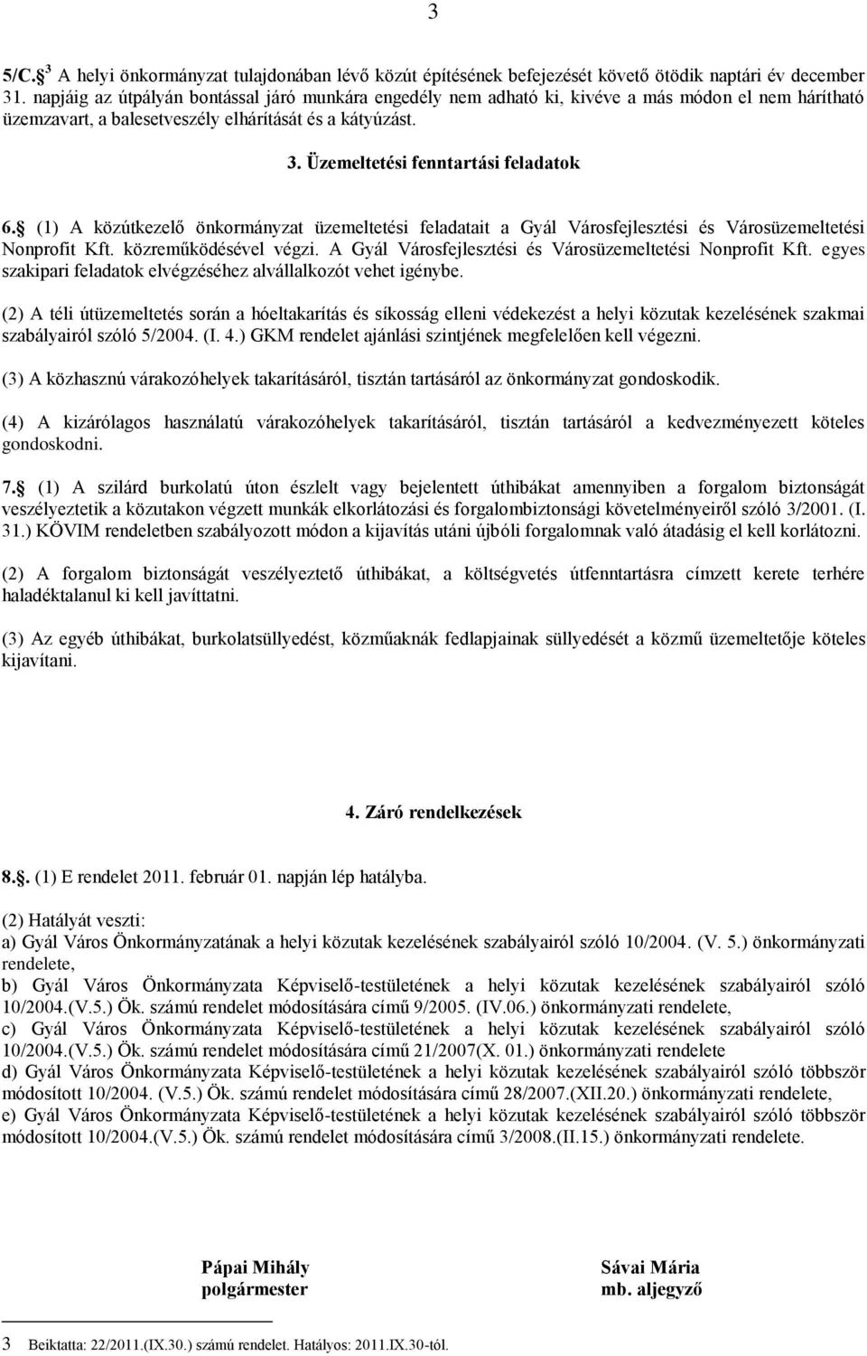 (1) A közútkezelő önkormányzat üzemeltetési feladatait a Gyál Városfejlesztési és Városüzemeltetési Nonprofit Kft. közreműködésével végzi. A Gyál Városfejlesztési és Városüzemeltetési Nonprofit Kft.