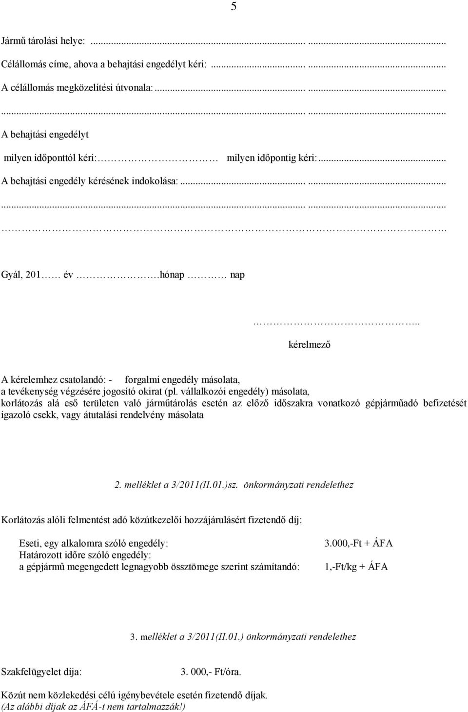 vállalkozói engedély) másolata, korlátozás alá eső területen való járműtárolás esetén az előző időszakra vonatkozó gépjárműadó befizetését igazoló csekk, vagy átutalási rendelvény másolata 2.