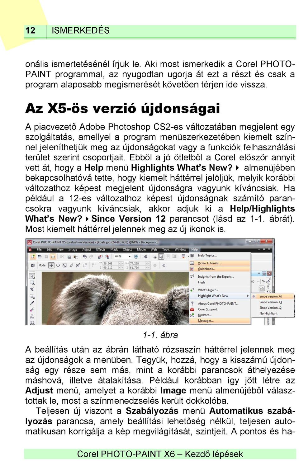 Az X5-ös verzió újdonságai A piacvezető Adobe Photoshop CS2-es változatában megjelent egy szolgáltatás, amellyel a program menüszerkezetében kiemelt színnel jeleníthetjük meg az újdonságokat vagy a