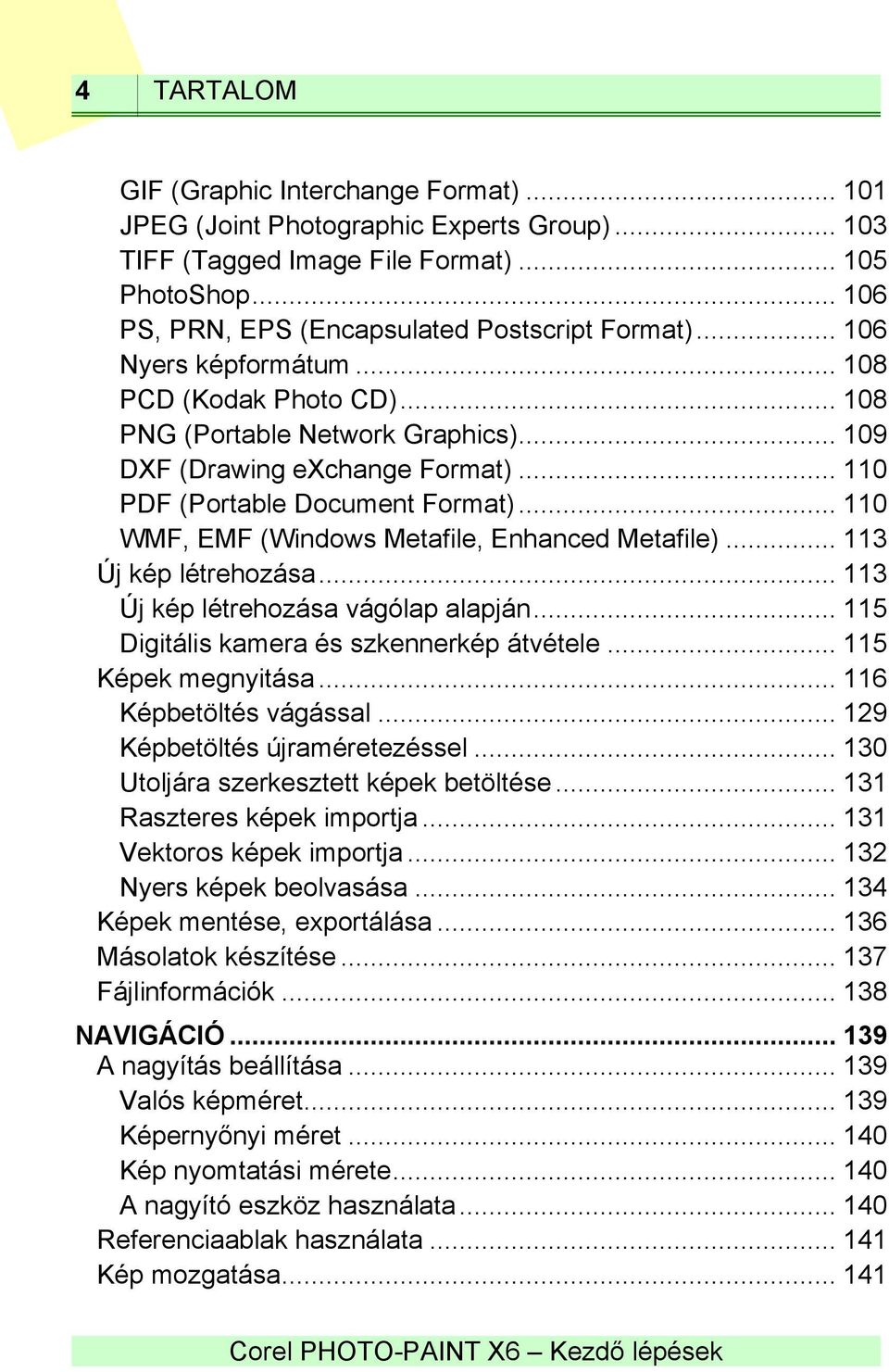 .. 110 WMF, EMF (Windows Metafile, Enhanced Metafile)... 113 Új kép létrehozása... 113 Új kép létrehozása vágólap alapján... 115 Digitális kamera és szkennerkép átvétele... 115 Képek megnyitása.