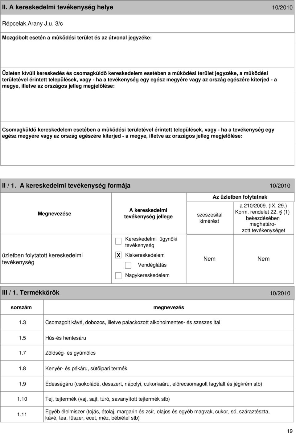 települések, vagy - ha a egy egész megyére vagy az ország egészére kiterjed - a megye, illetve az országos jelleg megjelölése: Csomagküldõ kereskedelem esetében a mûködési területével érintett