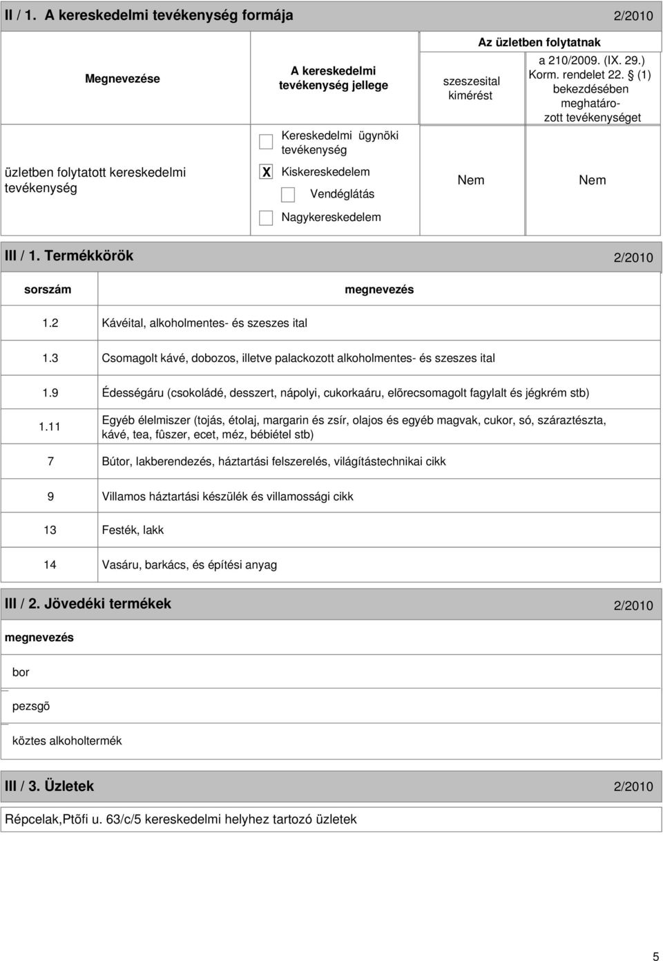 3 Csomagolt kávé, dobozos, illetve palackozott alkoholmentes- és szeszes ital 1.9 Édességáru (csokoládé, desszert, nápolyi, cukorkaáru, elõrecsomagolt fagylalt és jégkrém stb) 1.