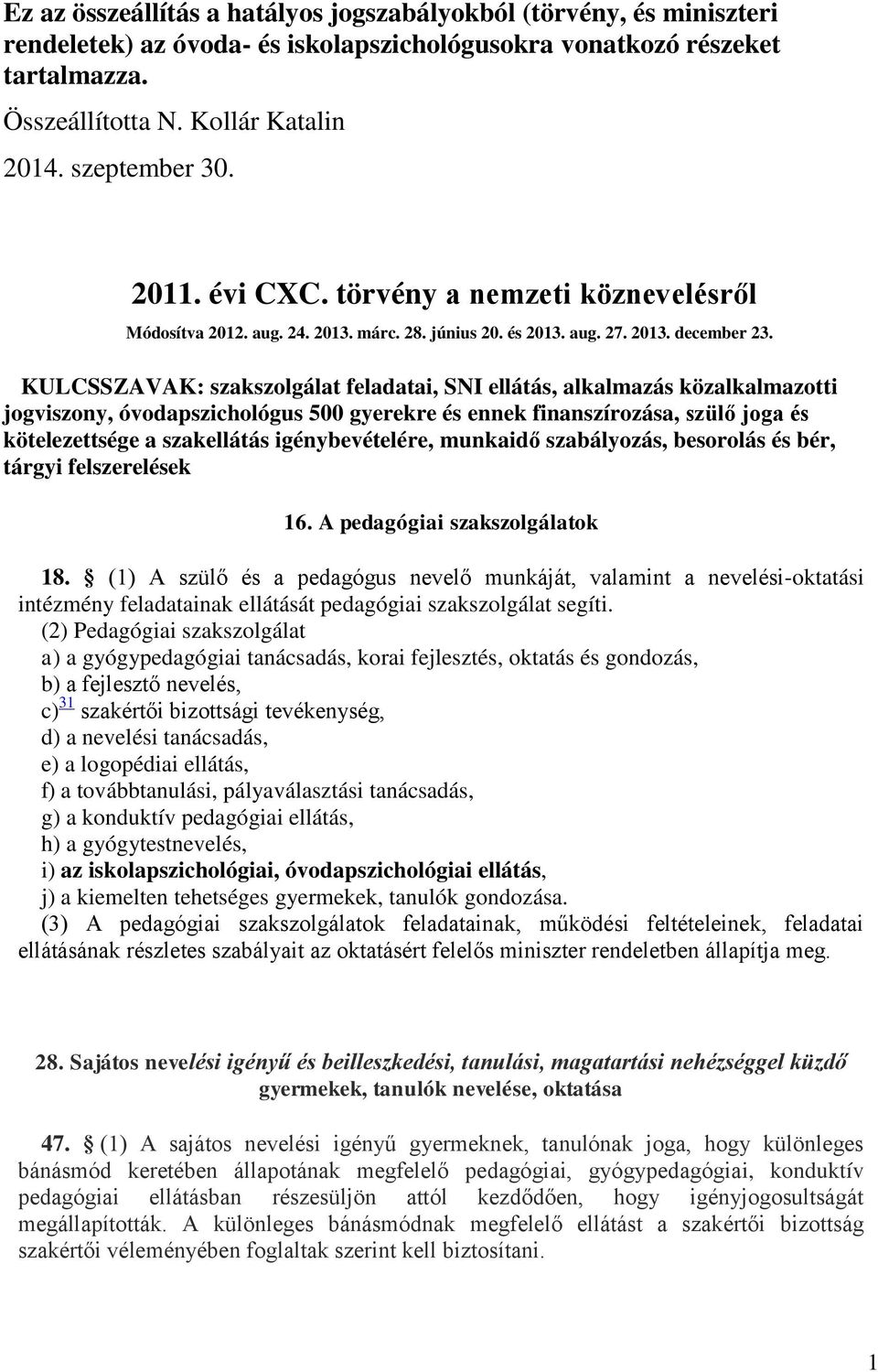 KULCSSZAVAK: szakszolgálat feladatai, SNI ellátás, alkalmazás közalkalmazotti jogviszony, óvodapszichológus 500 gyerekre és ennek finanszírozása, szülő joga és kötelezettsége a szakellátás
