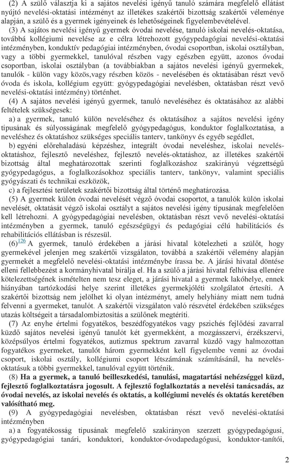 (3) A sajátos nevelési igényű gyermek óvodai nevelése, tanuló iskolai nevelés-oktatása, továbbá kollégiumi nevelése az e célra létrehozott gyógypedagógiai nevelési-oktatási intézményben, konduktív